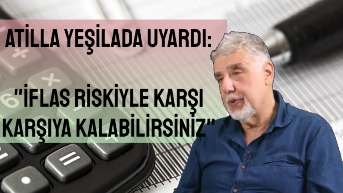 Hazır olun büyük çöküş geliyor! Atilla Yeşilada uyardı: İflasla başınız belaya girebilir