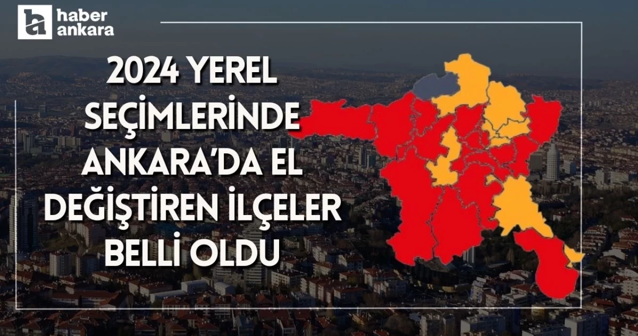 Ankara’da son yerel seçime göre büyük değişiklik yaşandı! İşte el değiştiren ilçeler