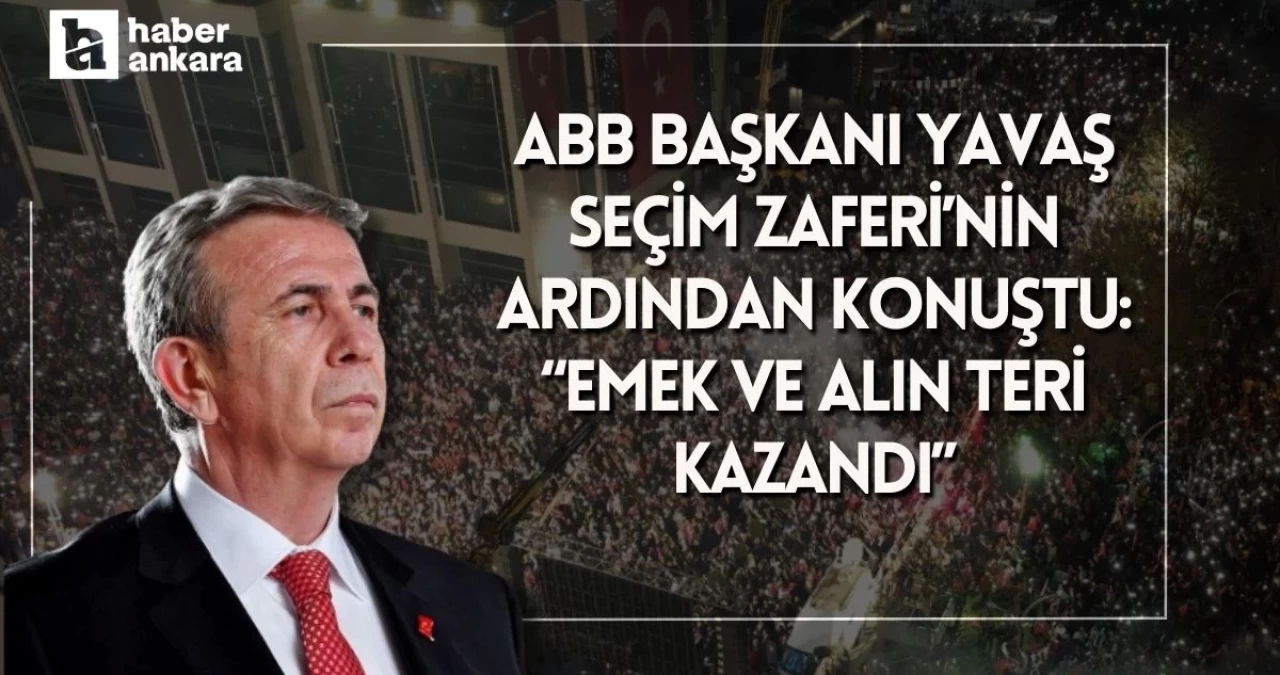 ABB Başkanı Yavaş seçim zaferi sonrası konuştu: Emek ve alın teri kazandı