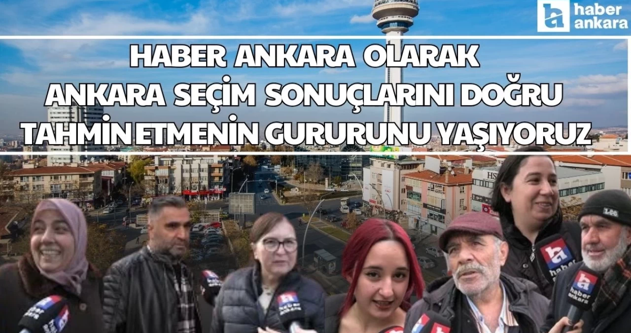 Haber Ankara olarak Ankara seçimlerini doğru bilmenin gururunu yaşıyoruz