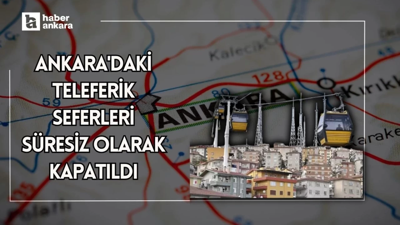 Ankara’daki teleferik seferleri süresiz olarak kapatıldı