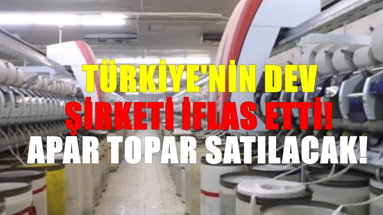 Türkiye’nin dev şirketi iflas etti. Apar topar şirket satışa çıkarıldı