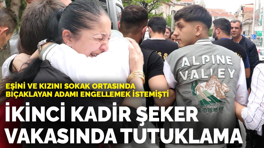 Eşini ve kızını sokak ortasında bıçaklayan adamı engellemek istemişti: İkinci Kadir Şeker vakasında tutuklama