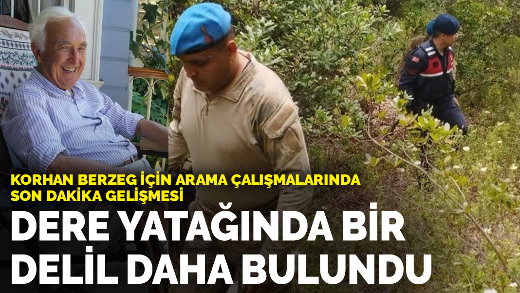 Korhan Berzeg için arama çalışmalarında son dakika gelişmesi: Dere yatağında bir delil daha bulundu