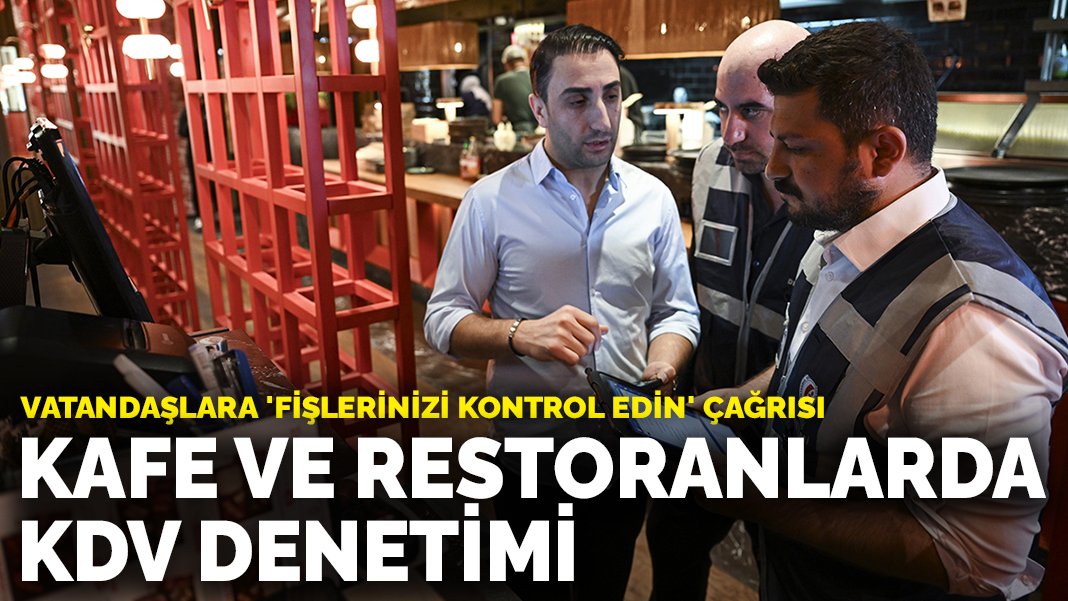 İstanbul’daki kafe ve restoranlarda KDV denetimi: Vatandaşlara ‘fişlerinizi kontrol edin’ çağrısı