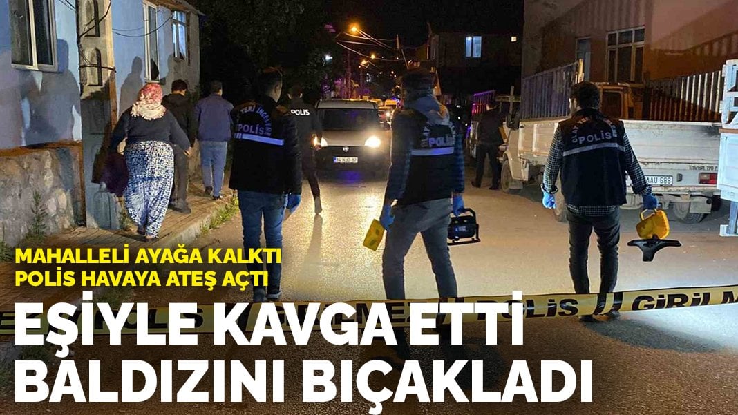 Eşiyle kavga etti, baldızını bıçakladı: Mahalleli ayağa kalktı, polis havaya ateş açtı