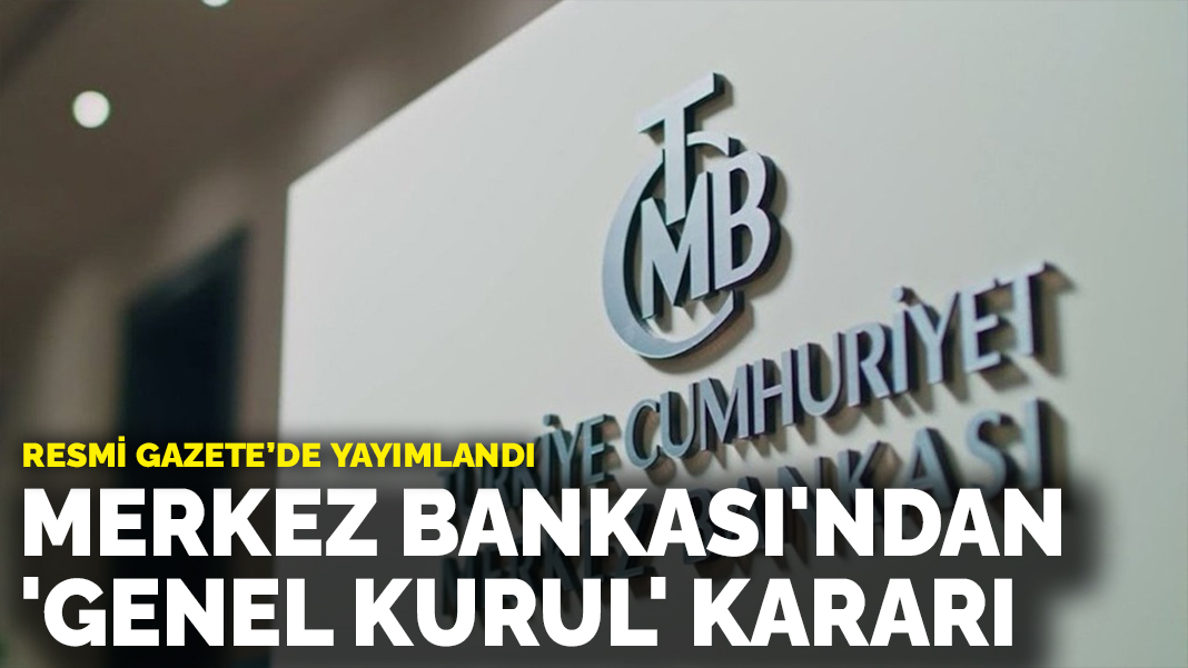 Merkez Bankası’ndan ‘genel kurul’ kararı: Resmi Gazete’de yayımlandı