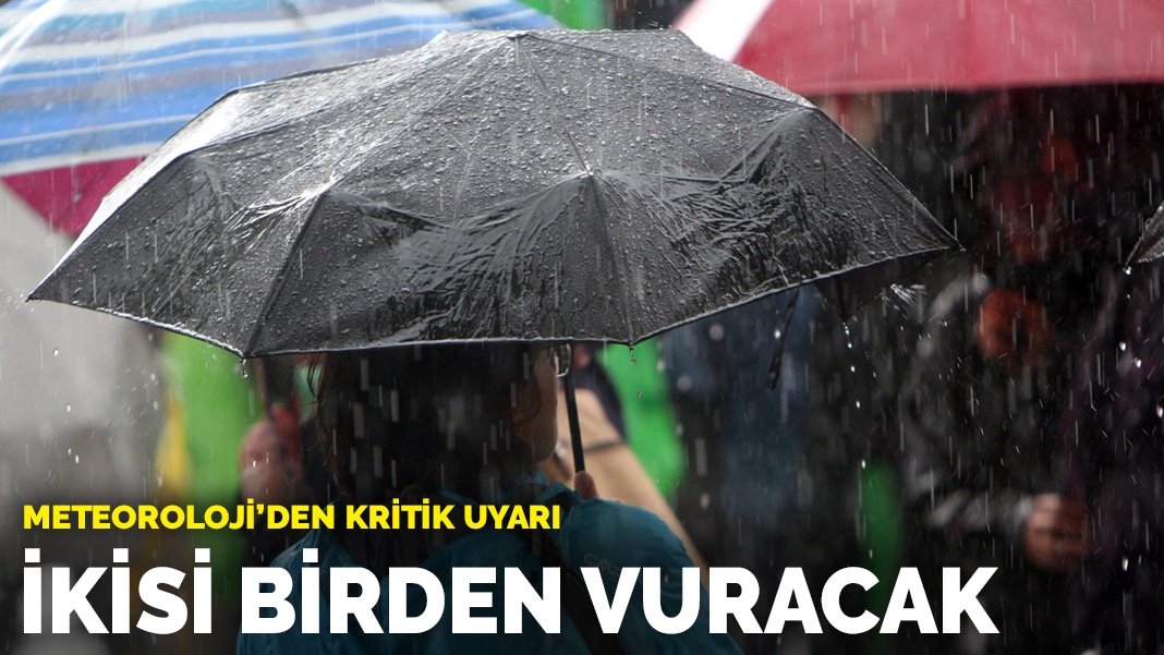 Meteoroloji’den kritik uyarı: İkisi birden vuracak