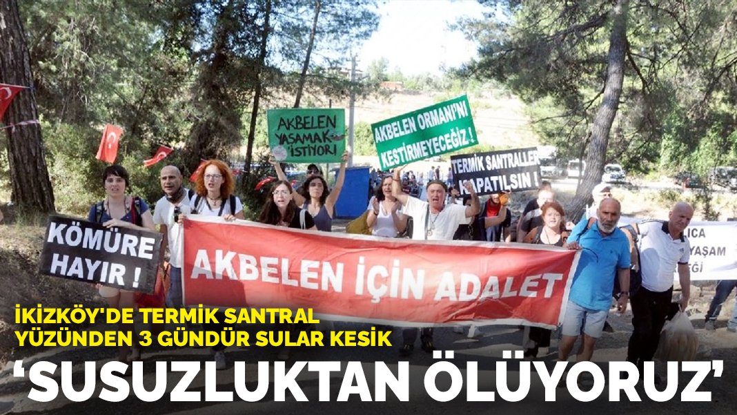 İkizköy’de termik santral yüzünden 3 gündür sular kesik: Susuzluktan ölüyoruz!