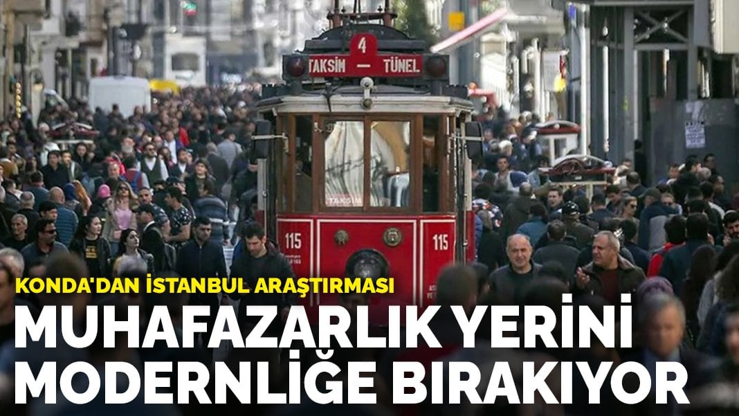 KONDA’dan İstanbul araştırması: Muhafazakarlık yerini modernliğe bırakıyor