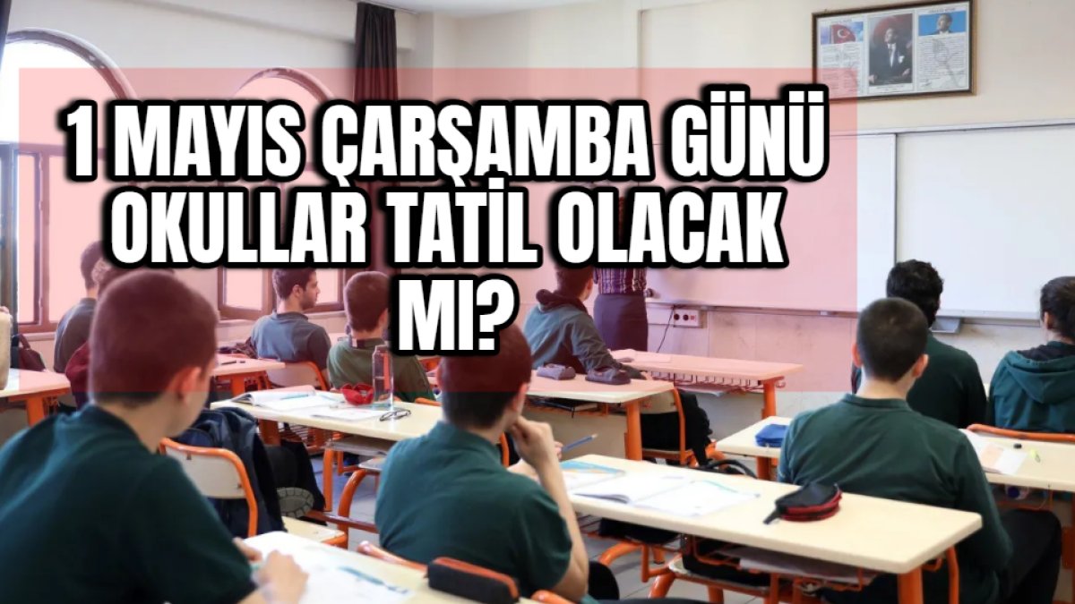 Öğrenciler ve veliler dikkat! 1 Mayıs Çarşamba günü okullar tatil olacak mı belli oldu: Planlarınızı ona göre yapın