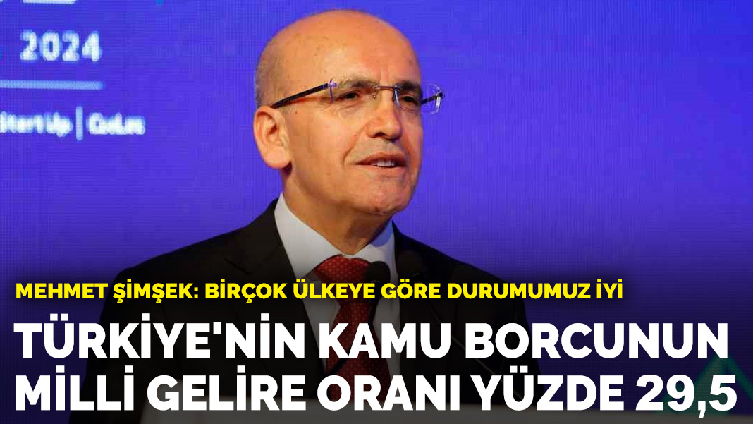 Mehmet Şimşek: Birçok ülkeye göre durumumuz iyi