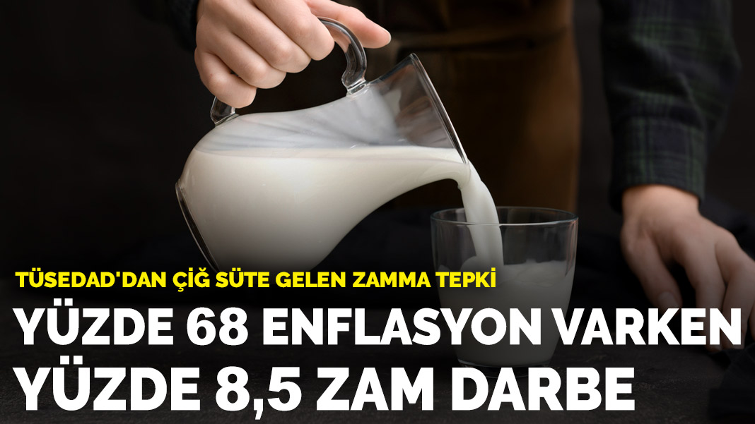 TÜSEDAD’dan çiğ süte gelen zamma tepki: Yüzde 68 enflasyon varken süte yüzde 8,5 zam darbe