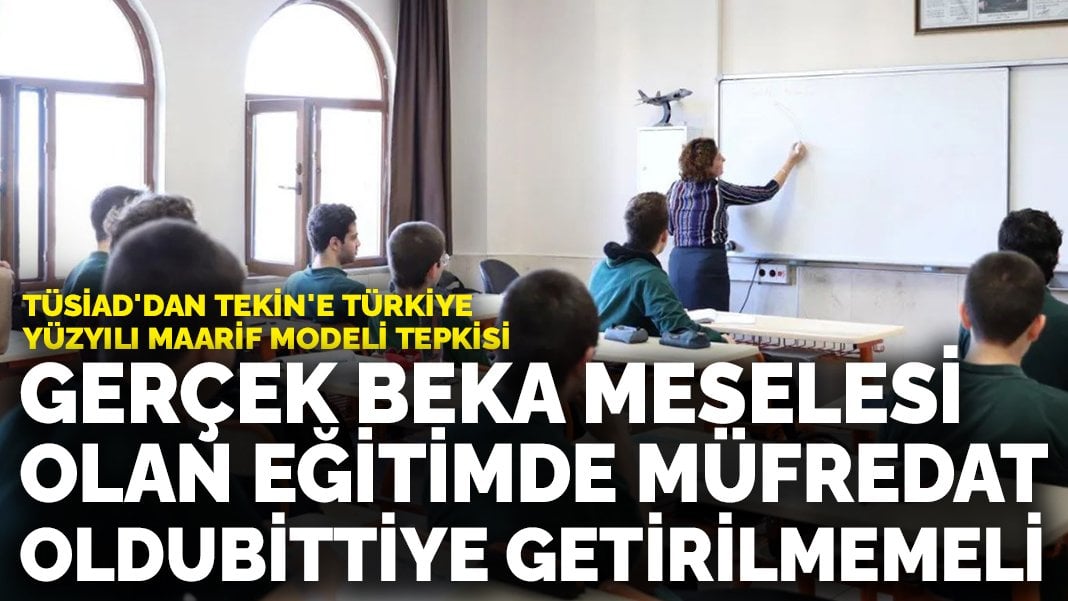 TÜSİAD’dan Tekin’e Türkiye Yüzyılı Maarif Modeli tepkisi: Gerçek beka meselesi olan eğitimde müfredat oldubittiye getirilmemeli