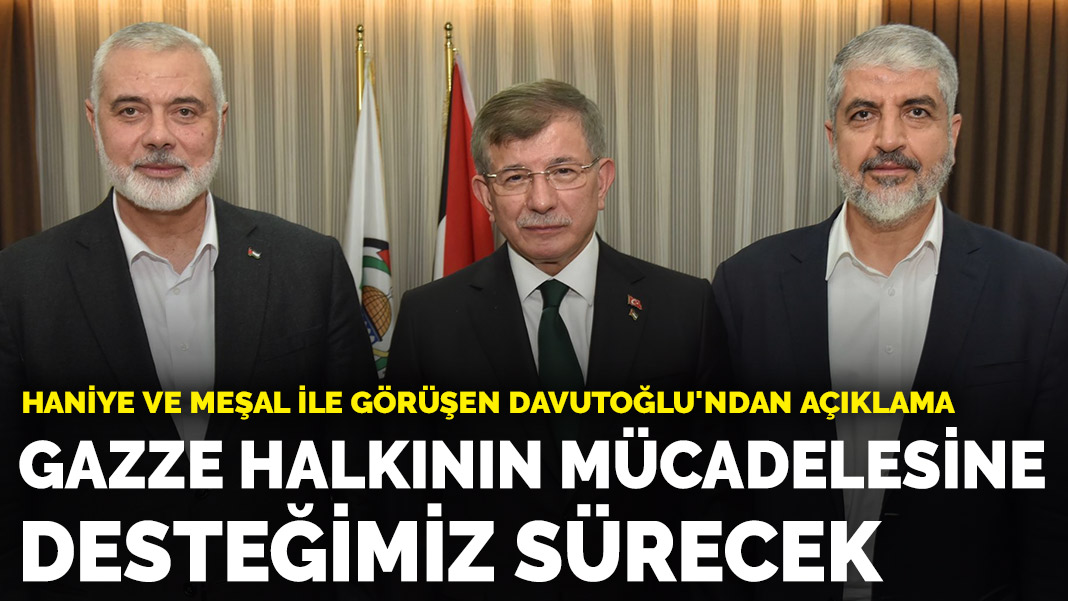 Haniye ve Meşal ile görüşen Davutoğlu’ndan açıklama: Gazze halkının mücadelesine desteğimiz sürecek