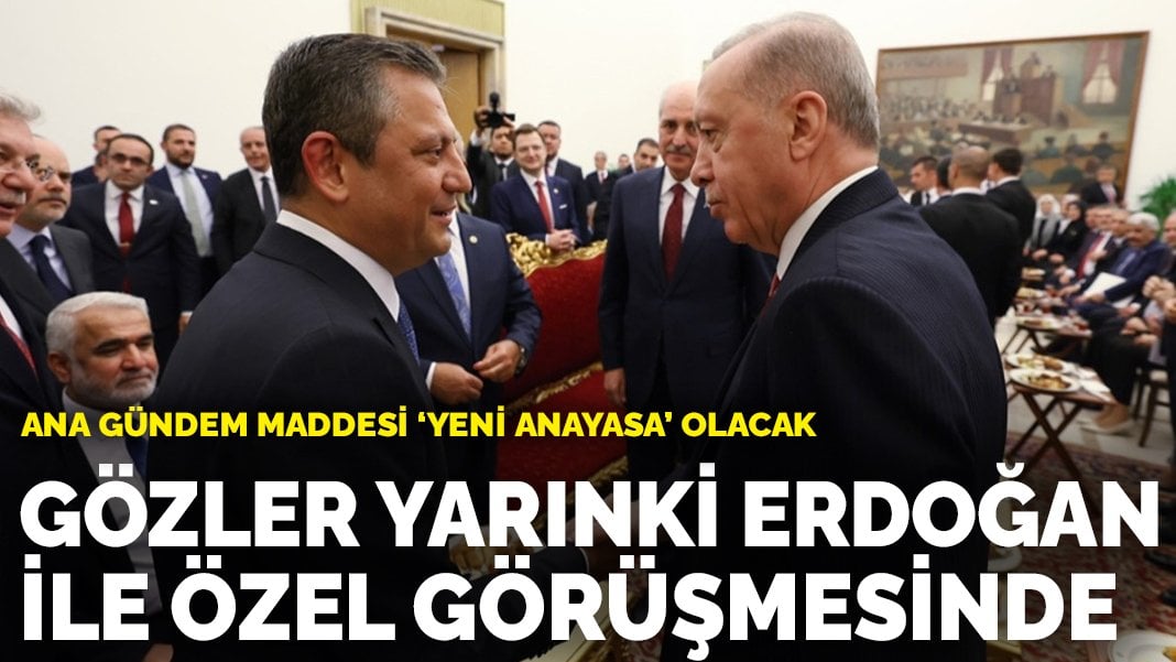 Tüm gözler yarınki Erdoğan-Özel görüşmesinde: Ana gündem maddesi ‘yeni anayasa’