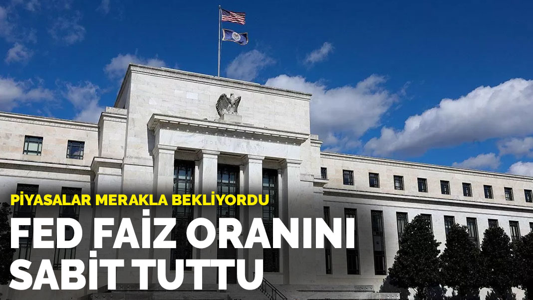 Piyasalar merakla bekliyordu: Fed faiz oranını sabit tuttu