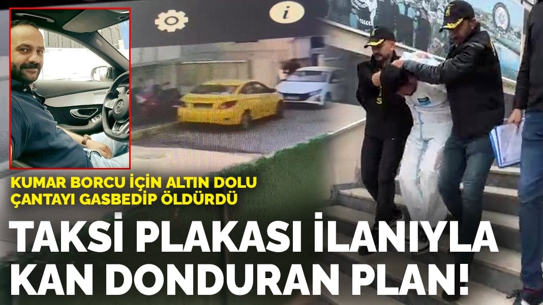 Taksi plakası ilanıyla kan donduran plan! Kumar borcu için altın dolu çantayı gasbedip öldürdü