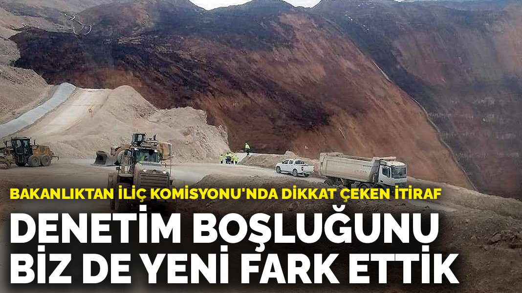 Bakanlıktan TBMM İliç Komisyonu’nda dikkat çeken itiraf: Denetim boşluğunu biz de yeni fark ettik