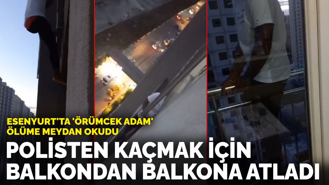 Esenyurt’ta ‘örümcek adam’ ölüme meydan okudu! Polisten kaçmak için balkondan balkona atladı