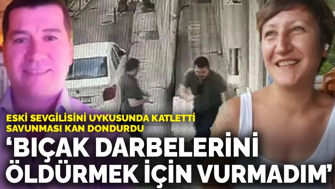 Eski sevgilisinin kapısını kırıp uykusunda katleden zanlının savunması pes dedirtti: Bıçak darbelerini öldürmek için vurmadım