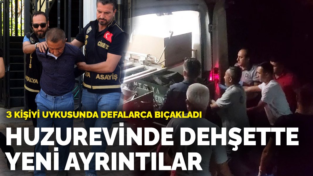 Huzurevinde dehşette yeni ayrıntılar: 3 kişiyi uykusunda defalarca bıçakladı