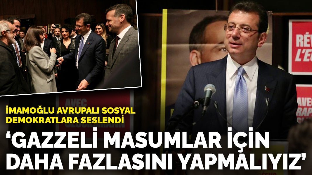 İmamoğlu Avrupalı sosyal demokratlara seslendi: Gazzeli masumlar için daha fazlasını yapmalıyız