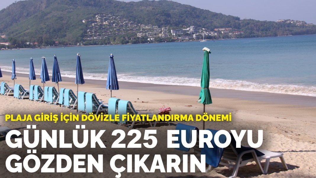 Plaja giriş için dövizle fiyatlandırma dönemi: Günlük 225 euroyu gözden çıkarın