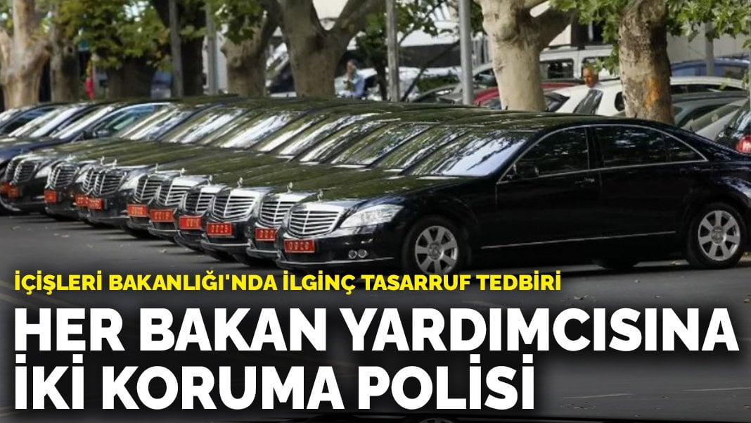 İçişleri Bakanlığı’nda ilginç tasarruf tedbiri: Her bakan yardımcısına iki koruma polisi