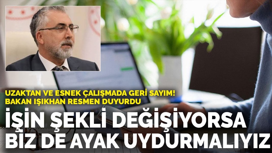 Uzaktan ve esnek çalışmada geri sayım! Bakan Işıkhan resmen duyurdu: İşin şekli değişiyorsa biz de ayak uydurmalıyız