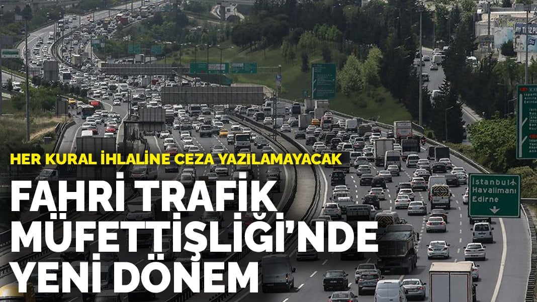 Fahri Trafik Müfettişliği’nde yeni dönem! Her kural ihlaline ceza yazılamayacak