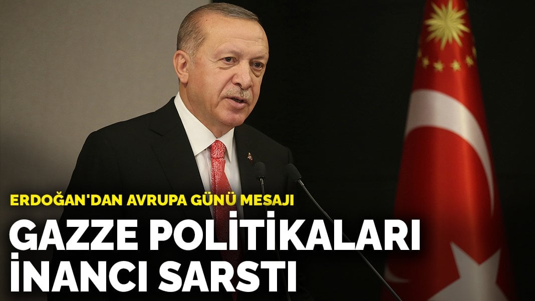 Erdoğan’dan Avrupa Günü mesajı: Gazze politikaları inancı sarstı