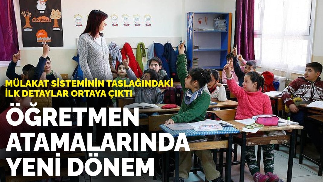 Mülakat sisteminin taslağındaki ilk detaylar ortaya çıktı: Öğretmen atamalarında yeni dönem