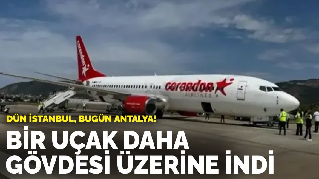 Dün İstanbul, bugün Antalya! Bir uçak daha gövdesi üzerine indi