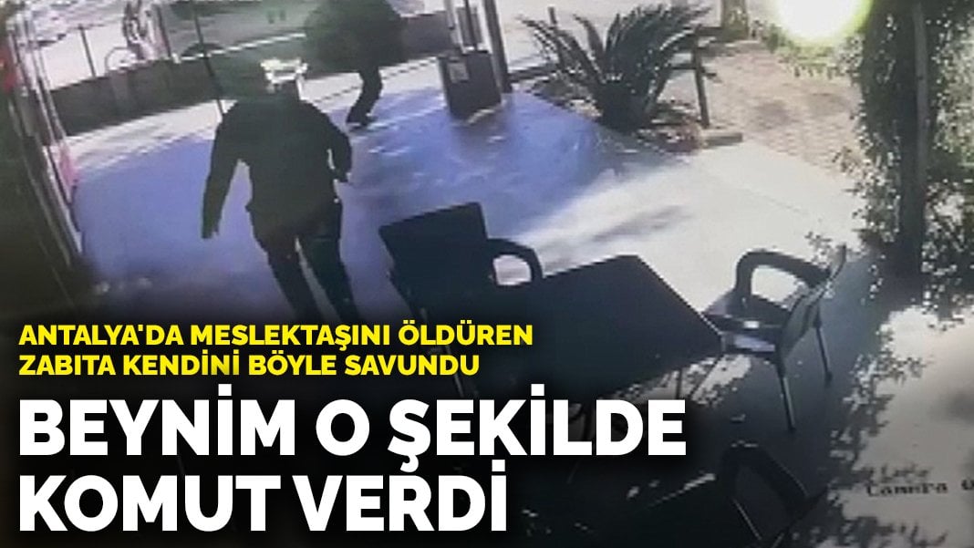 Antalya’da meslektaşını öldüren zabıta kendini böyle savundu: Beynim o şekilde komut verdi