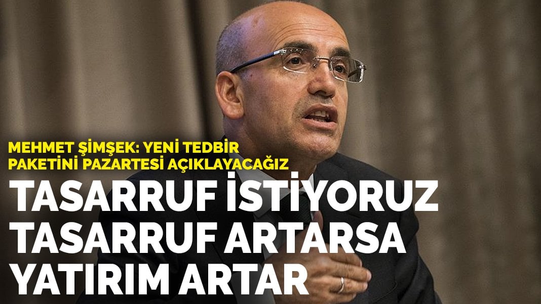 Bakan Mehmet Şimşek: Tasarruf istiyoruz, tasarruf artarsa yatırım artar