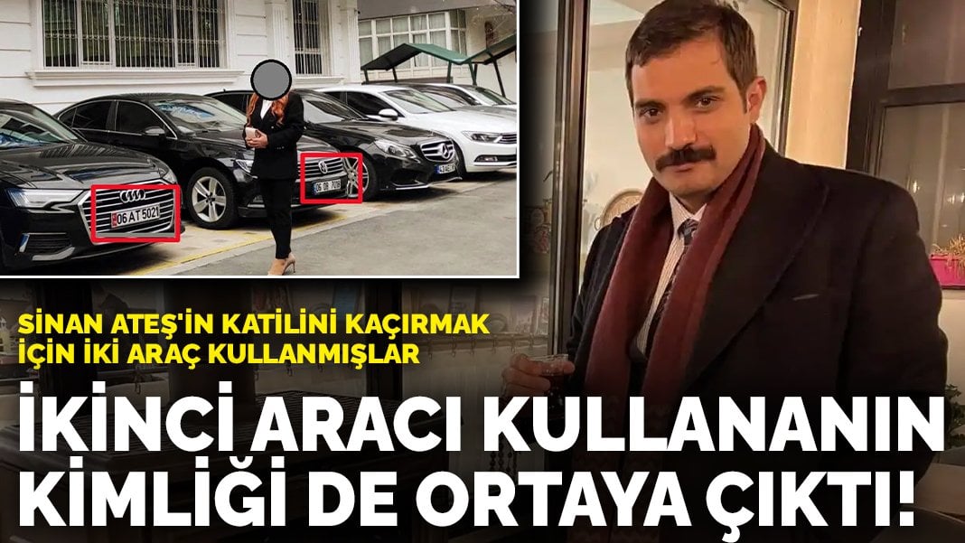 Sinan Ateş’in katilini kaçırmak için iki araç kullanmışlar: İkinci aracı kullananın kimliği de ortaya çıktı!