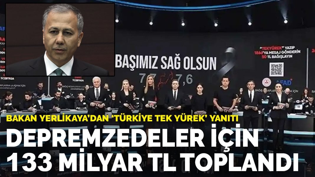 Bakan Yerlikaya’dan ‘Türkiye Tek Yürek’ yanıtı: Depremzedeler için 133 milyar lira toplandı