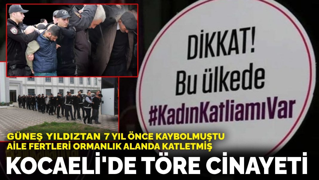 Güneş Yıldıztan ailesi tarafından ormanlık arazide öldürülmüş! Kocaeli’de töre cinayeti… 26 kişi gözaltında