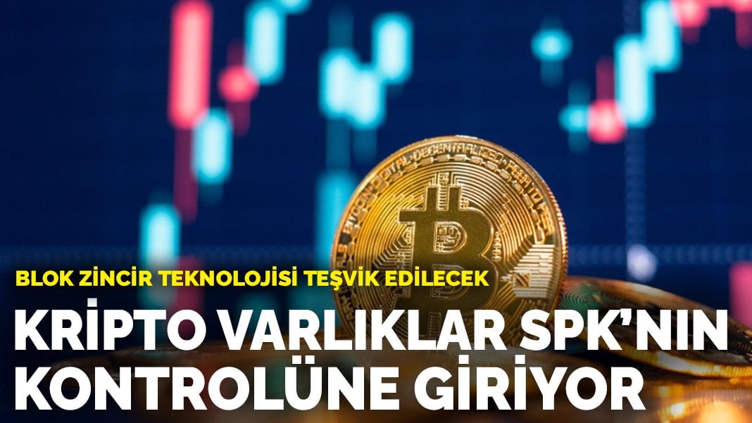 Kripto varlıklar SPK’nın kontrolüne giriyor: Blok zincir teknolojisi teşvik edilecek