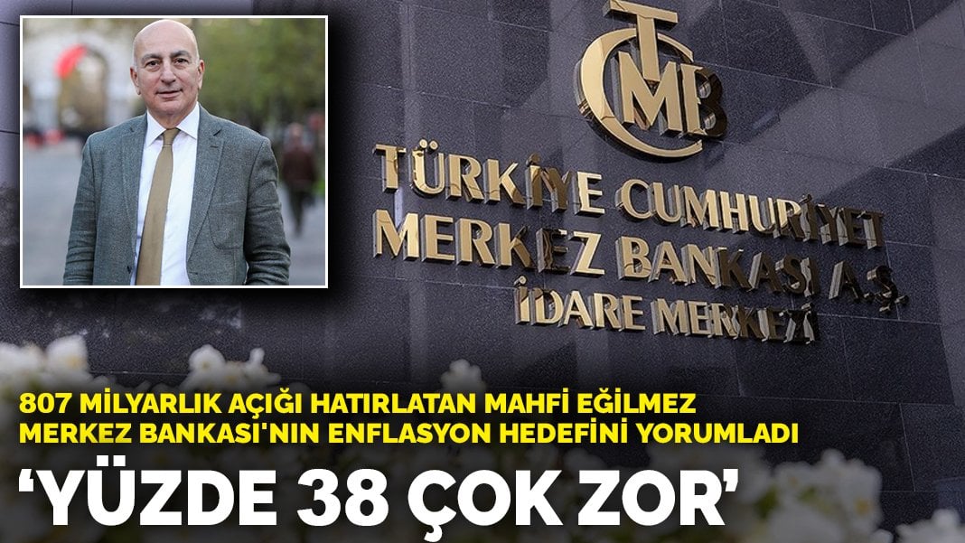 807 milyarlık açığı hatırlatan Mahfi Eğilmez Merkez Bankası’nın enflasyon hedefini yorumladı: Yüzde 38 çok zor