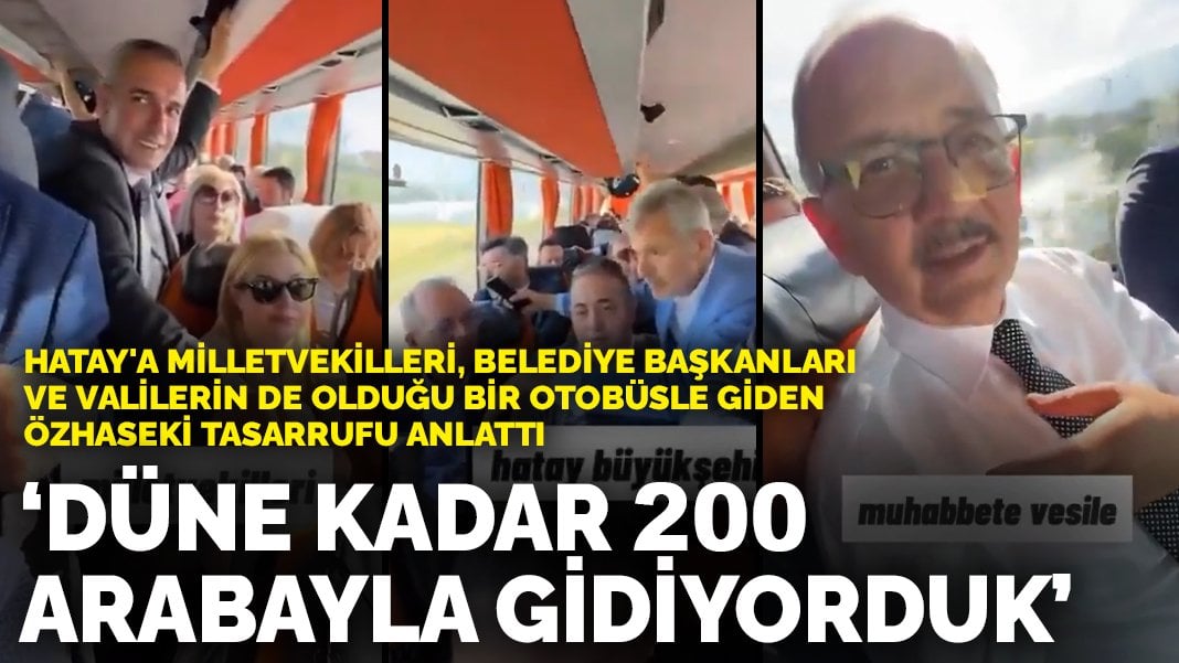 Hatay’a milletvekilleri, başkanlar ve valilerle bir arada giden Özhaseki tasarrufu anlattı: Düne kadar 200 arabayla gidiyorduk