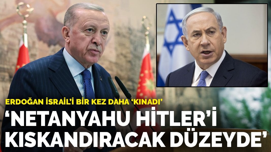 Erdoğan İsrail’i bir kez daha ‘kınadı’: Netanyahu Hitler’i kıskandıracak düzeyde