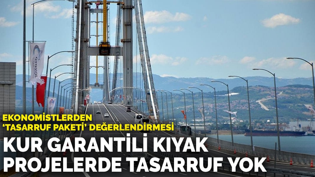 Ekonomistlerden ‘Tasarruf Paketi’ değerlendirmesi: Kur garantili kıyak projelerde tasarruf yok