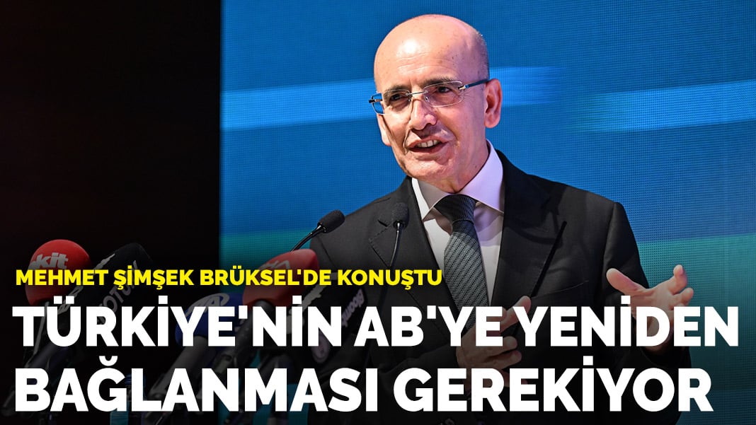 Mehmet Şimşek Brüksel’de konuştu: Türkiye’nin AB’ye yeniden bağlanması gerekiyor