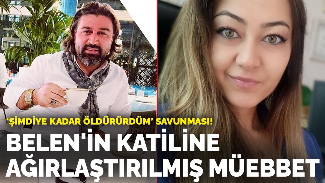 Belen’in katiline ağırlaştırılmış müebbet: ‘Şimdiye kadar öldürürdüm’ savunması!