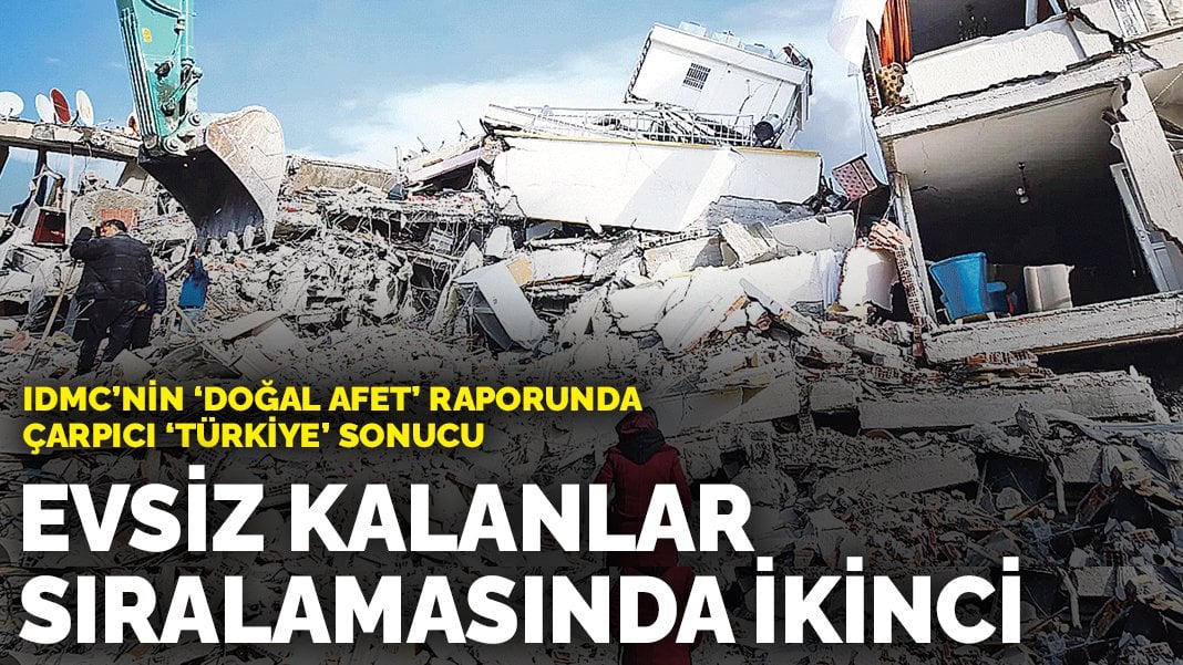 IDMC’nin doğal afet raporunda çarpıcı Türkiye sonucu: Evsiz kalanlar sıralamasında ikinci