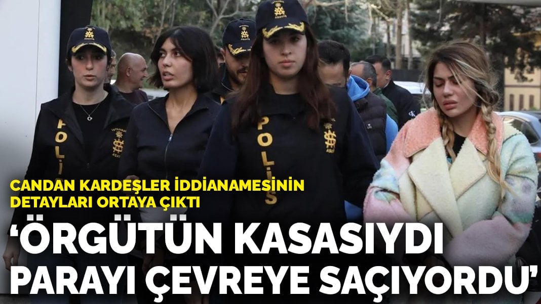 Candan kardeşler iddianamesinin detayları ortaya çıktı: Örgütün kasasıydı, parayı çevreye saçıyordu