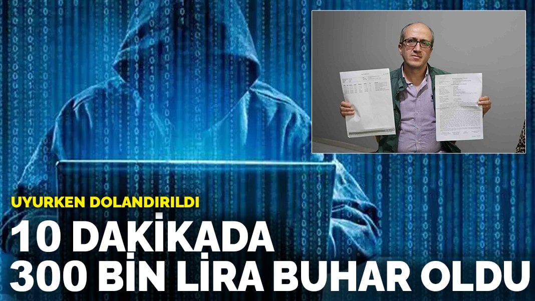 Uyurken dolandırıldı: 10 dakikada 300 bin TL buhar oldu