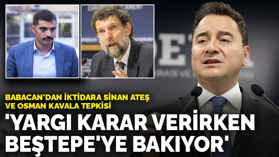 Babacan’dan iktidara Sinan Ateş ve Osman Kavala tepkisi: Yargı karar verirken Beştepe’ye bakıyor